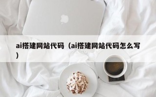 湖南ai搭建网站代码（ai搭建网站代码怎么写）