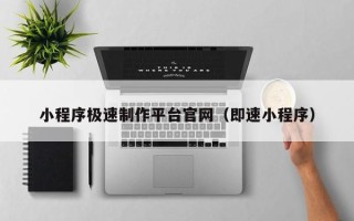 湖南小程序极速制作平台官网（即速小程序）