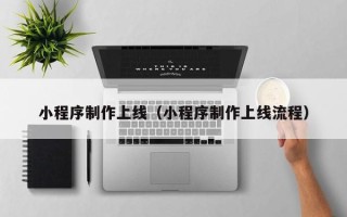 湖南小程序制作上线（小程序制作上线流程）