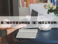 湖南厦门婚庆搭建招聘网站（厦门婚庆公司招聘）